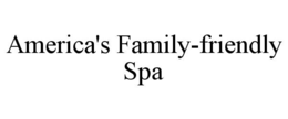 AMERICA'S FAMILY-FRIENDLY SPA