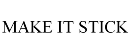 MAKE IT STICK
