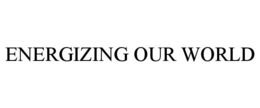 ENERGIZING OUR WORLD