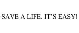 SAVE A LIFE. IT’S EASY!