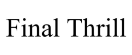 FINAL THRILL