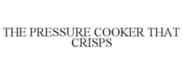 THE PRESSURE COOKER THAT CRISPS