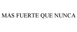 MAS FUERTE QUE NUNCA