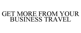GET MORE FROM YOUR BUSINESS TRAVEL