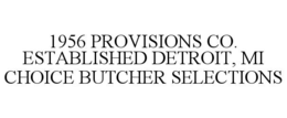 1956 PROVISIONS CO. ESTABLISHED DETROIT, MI CHOICE BUTCHER SELECTIONS