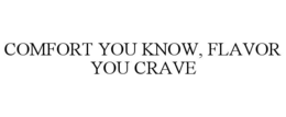 COMFORT YOU KNOW, FLAVOR YOU CRAVE
