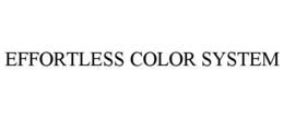 EFFORTLESS COLOR SYSTEM