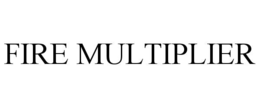 FIRE MULTIPLIER