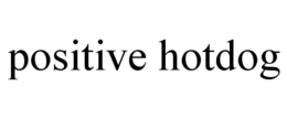 POSITIVE HOTDOG