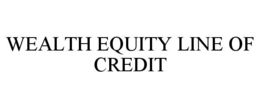 WEALTH EQUITY LINE OF CREDIT