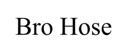 BRO HOSE