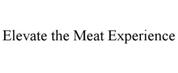 ELEVATE THE MEAT EXPERIENCE