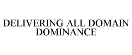 DELIVERING ALL DOMAIN DOMINANCE