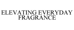 ELEVATING EVERYDAY FRAGRANCE