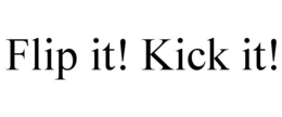 FLIP IT! KICK IT!