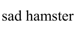 SAD HAMSTER