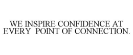 WE INSPIRE CONFIDENCE AT EVERY POINT OF CONNECTION.