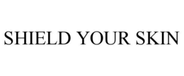 SHIELD YOUR SKIN