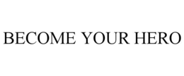 BECOME YOUR HERO