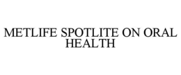 METLIFE SPOTLITE ON ORAL HEALTH