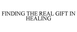FINDING THE REAL GIFT IN HEALING