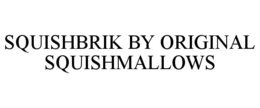 SQUISHBRIK BY ORIGINAL SQUISHMALLOWS trademark