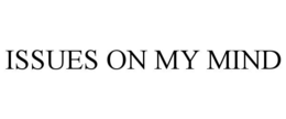 ISSUES ON MY MIND