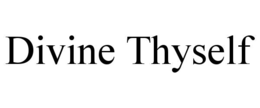 DIVINE THYSELF