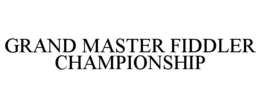 GRAND MASTER FIDDLER CHAMPIONSHIP