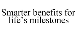 SMARTER BENEFITS FOR LIFE’S MILESTONES