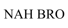 NAH BRO