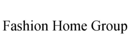 FASHION HOME GROUP