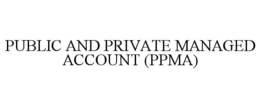 PUBLIC AND PRIVATE MANAGED ACCOUNT (PPMA)