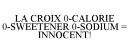 LA CROIX 0-CALORIE 0-SWEETENER 0-SODIUM = INNOCENT!