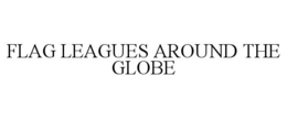 FLAG LEAGUES AROUND THE GLOBE
