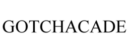 GOTCHACADE