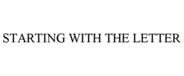 STARTING WITH THE LETTER