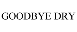 GOODBYE DRY