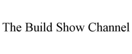 THE BUILD SHOW CHANNEL