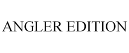 ANGLER EDITION