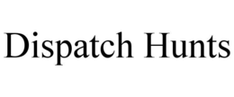 DISPATCH HUNTS