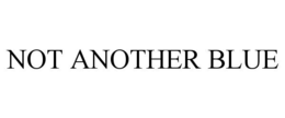 NOT ANOTHER BLUE