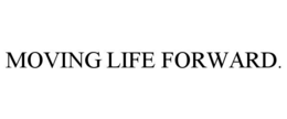 MOVING LIFE FORWARD.