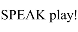 SPEAK PLAY!