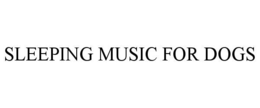 SLEEPING MUSIC FOR DOGS