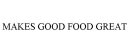 MAKES GOOD FOOD GREAT