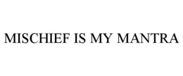 MISCHIEF IS MY MANTRA