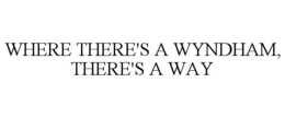WHERE THERE'S A WYNDHAM, THERE'S A WAY
