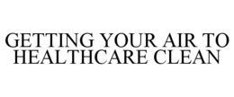 GETTING YOUR AIR TO HEALTHCARE CLEAN