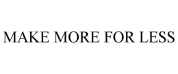 MAKE MORE FOR LESS